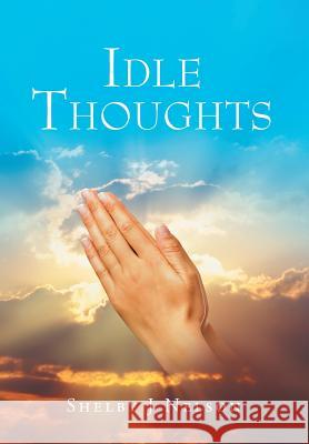 Idle Thoughts Shelby J. Nelson 9781640285644 Christian Faith Publishing, Inc