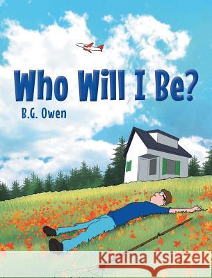 Who Will I Be? B. G. Owen 9781640286368 Christian Faith Publishing, Inc.