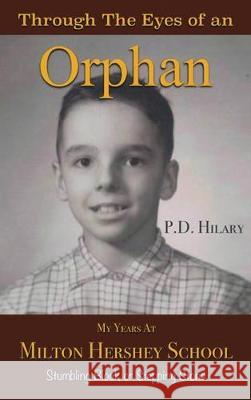 Through the Eyes of an Orphan: My Years at Milton Hershey School: Stumbling Block or Stepping Stone P D Hilary 9781640286399 Christian Faith