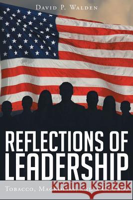 Reflections of Leadership: Tobacco, Magnolias, and a Cowboy David P Walden 9781640288805