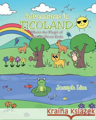 Adventures in Ticoland: Where the Magic of Animals Never Ends Joseph Lim 9781640289062 Christian Faith Publishing, Inc.