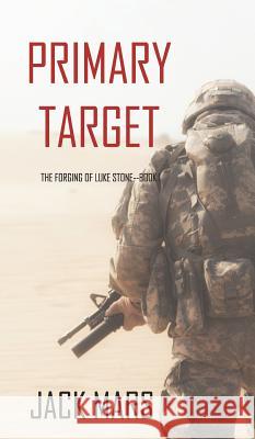 Primary Target: The Forging of Luke Stone-Book #1 (an Action Thriller) Jack Mars 9781640294738