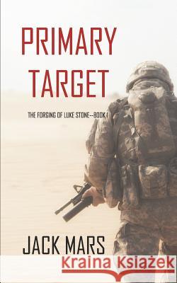 Primary Target: The Forging of Luke Stone-Book #1 (an Action Thriller) Jack Mars 9781640296527