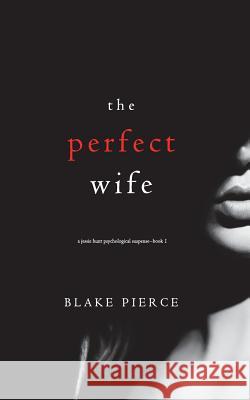 The Perfect Wife (A Jessie Hunt Psychological Suspense Thriller-Book One) Pierce, Blake 9781640296626 Blake Pierce