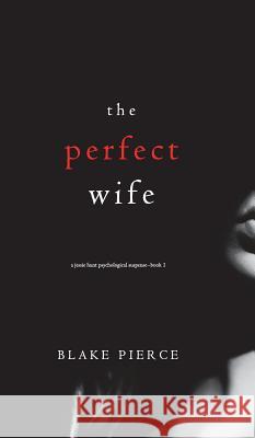 The Perfect Wife (A Jessie Hunt Psychological Suspense Thriller-Book One) Pierce, Blake 9781640296633 Blake Pierce