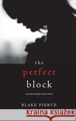 The Perfect Block (A Jessie Hunt Psychological Suspense Thriller-Book Two) Pierce, Blake 9781640296961 Blake Pierce