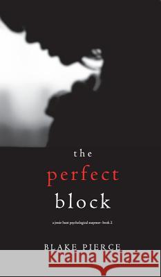 The Perfect Block (A Jessie Hunt Psychological Suspense Thriller-Book Two) Pierce, Blake 9781640296978 Blake Pierce