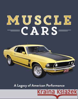 Muscle Cars: A Legacy of American Performance Publications International Ltd           Auto Editors of Consumer Guide 9781640300057 Publications International, Ltd.