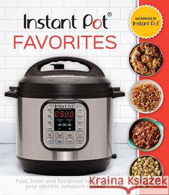 Instant Pot Favorites: Fast, Fresh and Foolproof Recipes for Your Electric Pressure Cooker Publications International Ltd 9781640308244 Publications International, Ltd.