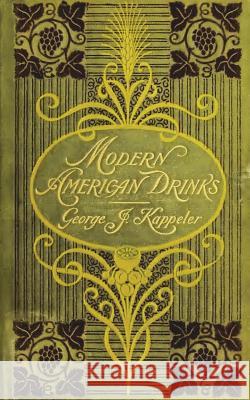 Modern American Drinks 1895 Reprint George J. Kappeler 9781640321328