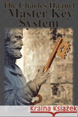 The Charles Haanel Master Key System: 24 Complete Uncensored Chapters Charles F. Haanel 9781640321960