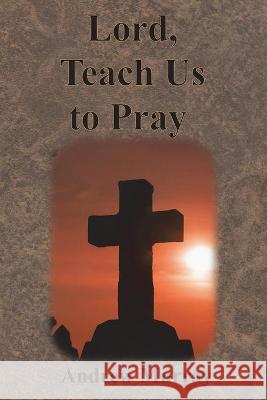 Lord, Teach Us to Pray Andrew Murray 9781640322288 Value Classic Reprints