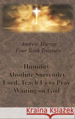 Andrew Murray Four Book Treasury - Humility; Absolute Surrender; Lord, Teach Us to Pray; and Waiting on God Andrew Murray 9781640322318