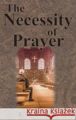 The Necessity of Prayer Edward M. Bounds 9781640322394