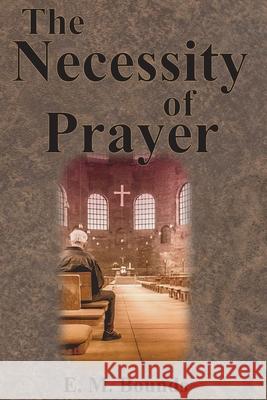 The Necessity of Prayer Edward M. Bounds 9781640322400