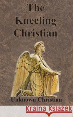 The Kneeling Christian Unknown Christian                        Albert Richardson 9781640322967