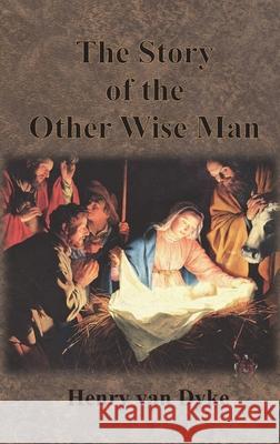 The Story of the Other Wise Man: Full Color Illustrations Henry Va J. R. Flanagan 9781640322981 Chump Change