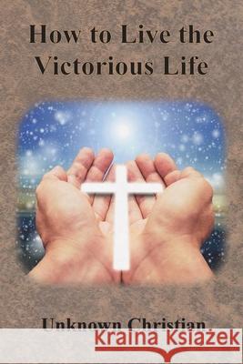 How to Live the Victorious Life Unknown Christian                        Albert Richardson 9781640323032