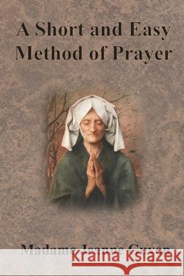 A Short and Easy Method of Prayer Jeanne Guyon A. W. Marston 9781640323056 Chump Change