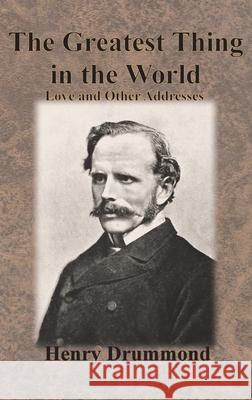 The Greatest Thing in the World: Love and Other Addresses Henry Drummond 9781640323209 Chump Change