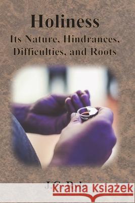 Holiness: Its Nature, Hindrances, Difficulties, and Roots J. C. Ryle 9781640323414 Chump Change