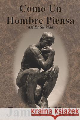 Como Un Hombre Piensa: As? Es Su Vida James Allen Carlos Gil 9781640323780 Value Classic Reprints