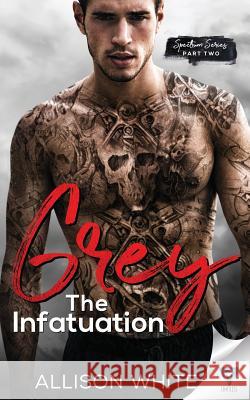 Grey: The Infatuation Allison White 9781640343870 Limitless Publishing, LLC