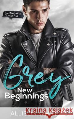 Grey: New Beginnings Allison White 9781640344617 Limitless Publishing, LLC