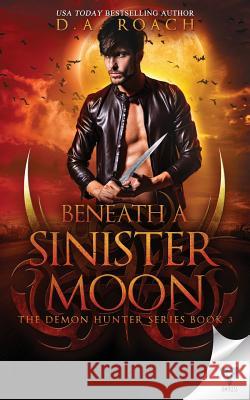 Beneath a Sinister Moon D. a. Roach 9781640344785 Limitless Publishing, LLC