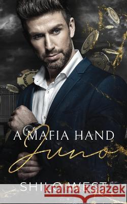 A Mafia Hand: Juno: A Billionaire Romantic Suspense Novel Shilo West 9781640346475 Crave Publishing