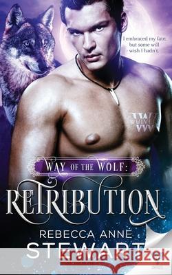 Way of the Wolf: Retribution Rebecca Anne Stewart 9781640348622