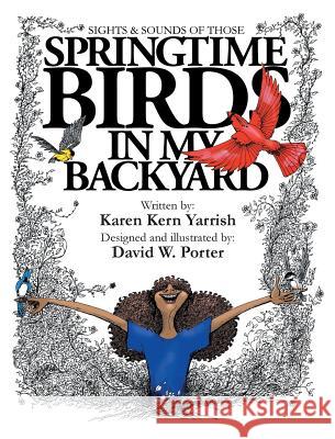 Springtime Birds in My Backyard Karen Kern Yarrish David W. Porter 9781640427006