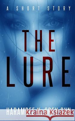 The Lure: A Short Story Harambee K. Grey-Sun 9781640440128