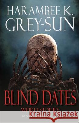 Blind Dates: Weird Stories Harambee K. Grey-Sun 9781640440234