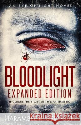 BloodLight: Expanded Edition (includes the story Lilith\'s Arithmetic) Harambee K. Grey-Sun 9781640440296