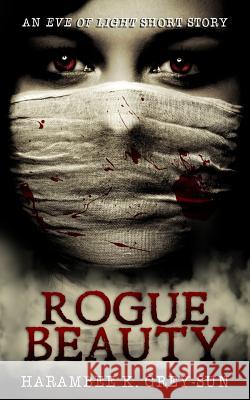 Rogue Beauty: An Eve of Light Short Story Harambee K. Grey-Sun 9781640449039