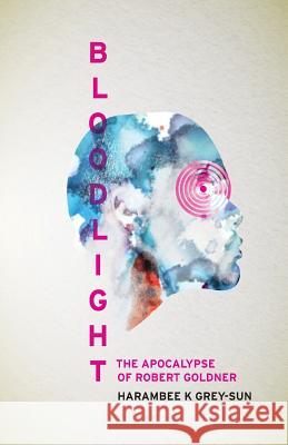 BloodLight: The Apocalypse of Robert Goldner Grey-Sun, Harambee K. 9781640449077