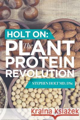 Holt on: The Plant Protein Revolution Stephen Hol 9781640450196 Litfire Publishing, LLC