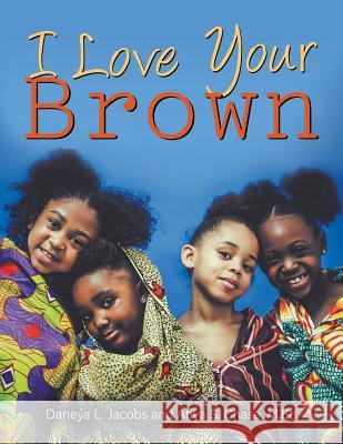 I Love Your Brown Daneýa L Jacobs, M Ed Atiya S Chase 9781640450318 Litfire Publishing, LLC