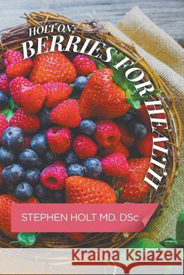 Holt on: Berries for Health Stephen Hol 9781640450400 Litfire Publishing, LLC