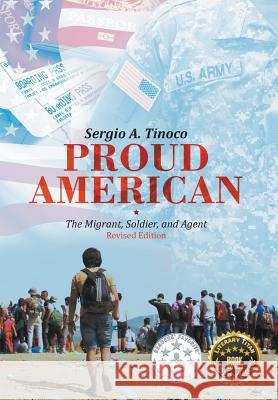 Proud American: The Migrant, Soldier, and Agent: Revised Edition Sergio Tinoco 9781640455153 Litfire Publishing, LLC