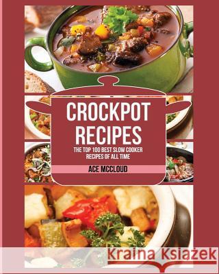 Crockpot Recipes: The Top 100 Best Slow Cooker Recipes Of All Time McCloud, Ace 9781640480186