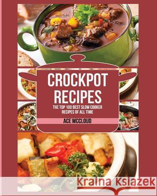 Crockpot Recipes: The Top 100 Best Slow Cooker Recipes Of All Time McCloud, Ace 9781640480186 Pro Mastery Publishing