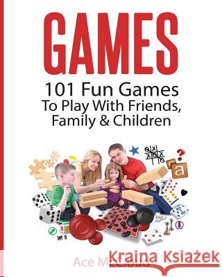 Games: 101 Fun Games To Play With Friends, Family & Children McCloud, Ace 9781640480292 Pro Mastery Publishing