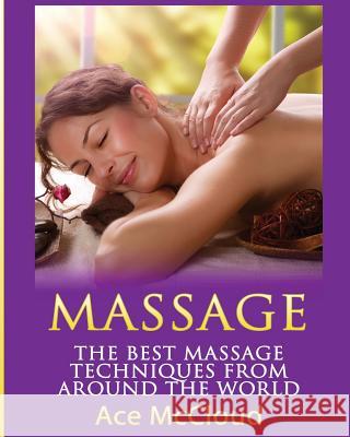 Massage: The Best Massage Techniques From Around The World McCloud, Ace 9781640480520 Pro Mastery Publishing