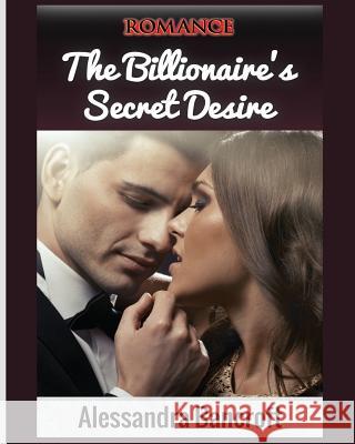 Romance: The Billionaire's Secret Desire Alessandra Bancroft 9781640480889 Romantic Adventures