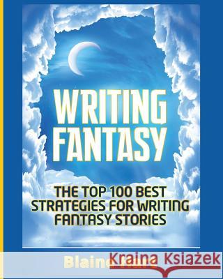 Writing Fantasy: The Top 100 Best Strategies For Writing Fantasy Stories Hart, Blaine 9781640480964 Lord Hart Productions