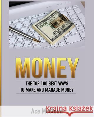 Money: The Top 100 Best Ways To Make And Manage Money McCloud, Ace 9781640481794 Pro Mastery Publishing