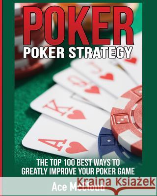 Poker Strategy: The Top 100 Best Ways To Greatly Improve Your Poker Game Ace McCloud 9781640481879 Pro Mastery Publishing