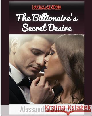 Romance: The Billionaire's Secret Desire Alessandra Bancroft 9781640482135 Romantic Adventures